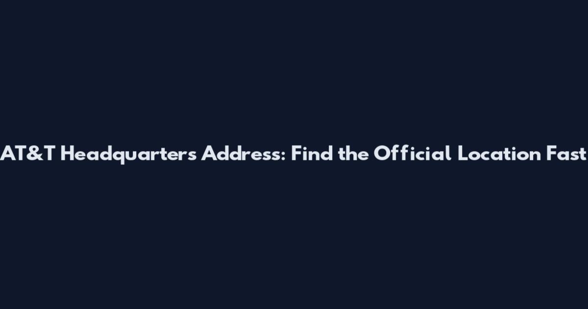 AT&T Headquarters Address: Find the Official Location Fast