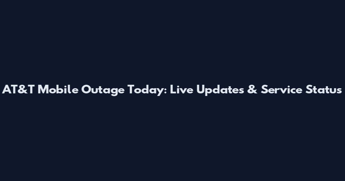 AT&T Mobile Outage Today: Live Updates & Service Status