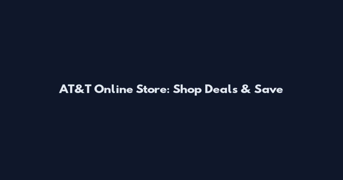 AT&T Online Store: Shop Deals & Save