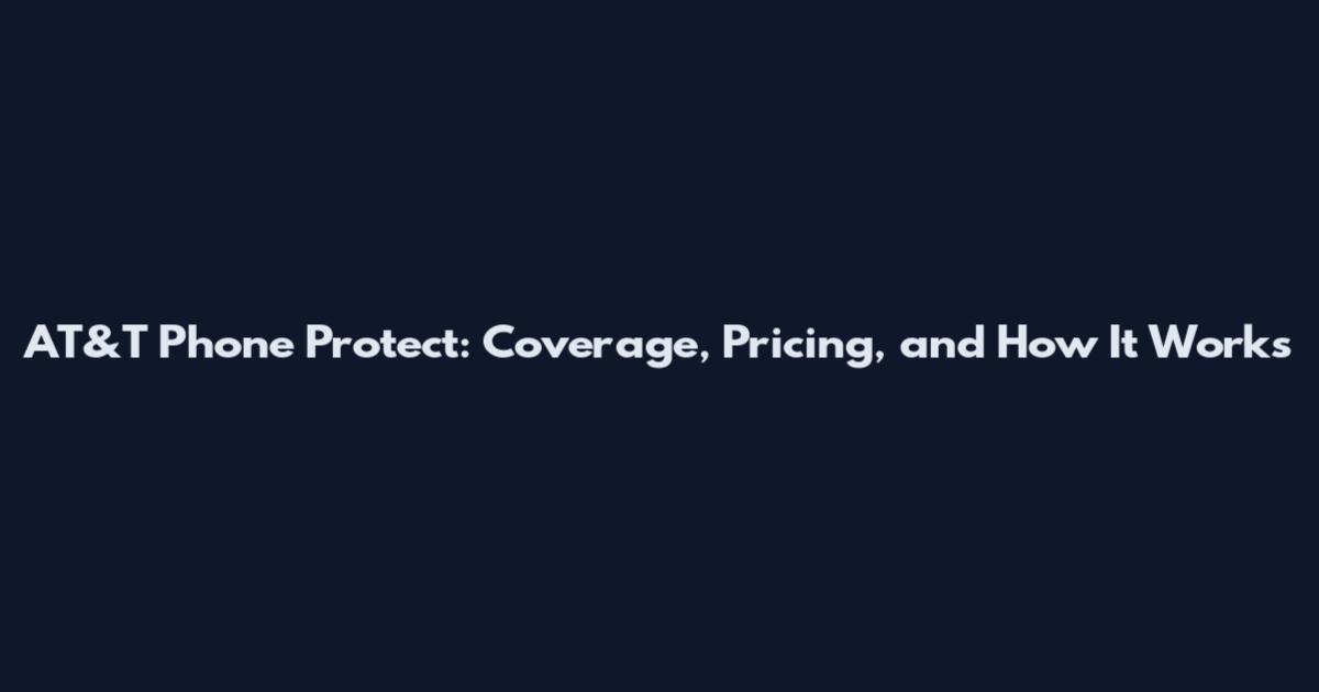 AT&T Phone Protect: Coverage, Pricing, and How It Works