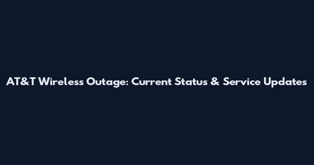 AT&T Wireless Outage: Current Status & Service Updates