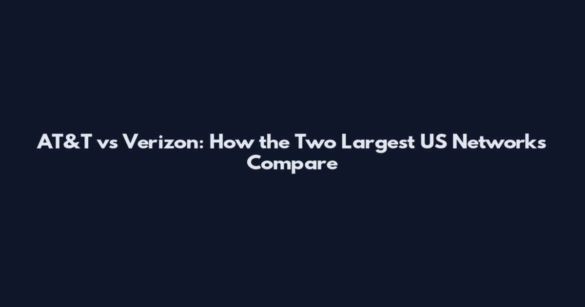 AT&T vs Verizon: How the Two Largest US Networks Compare