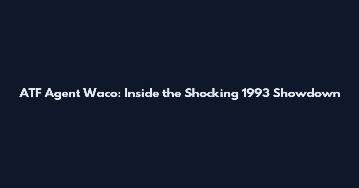 ATF Agent Waco: Inside the Shocking 1993 Showdown