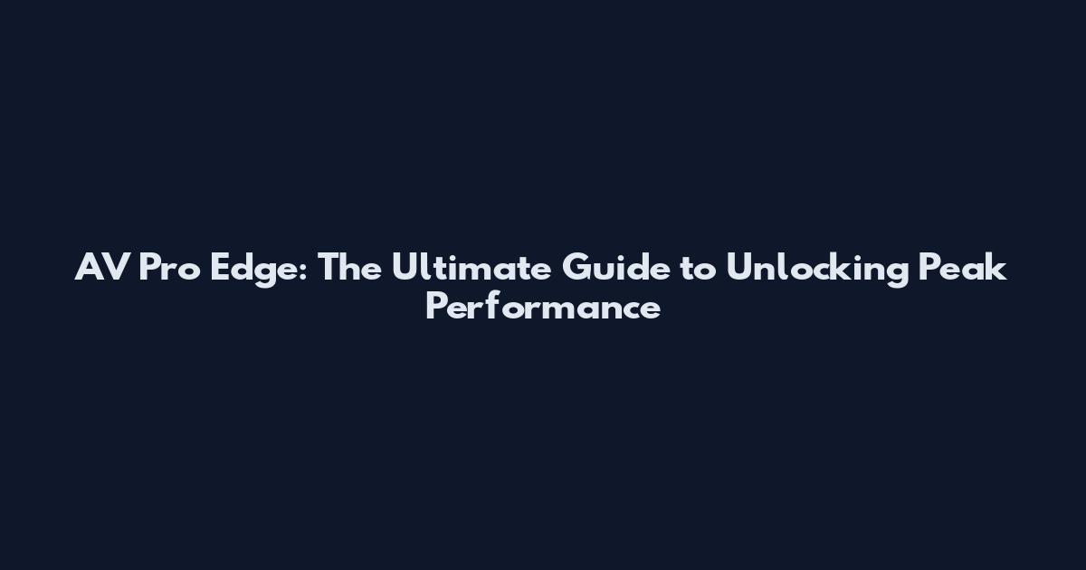 AV Pro Edge: The Ultimate Guide to Unlocking Peak Performance
