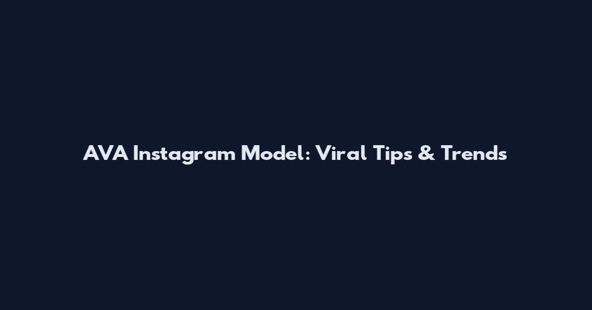 AVA Instagram Model: Viral Tips & Trends