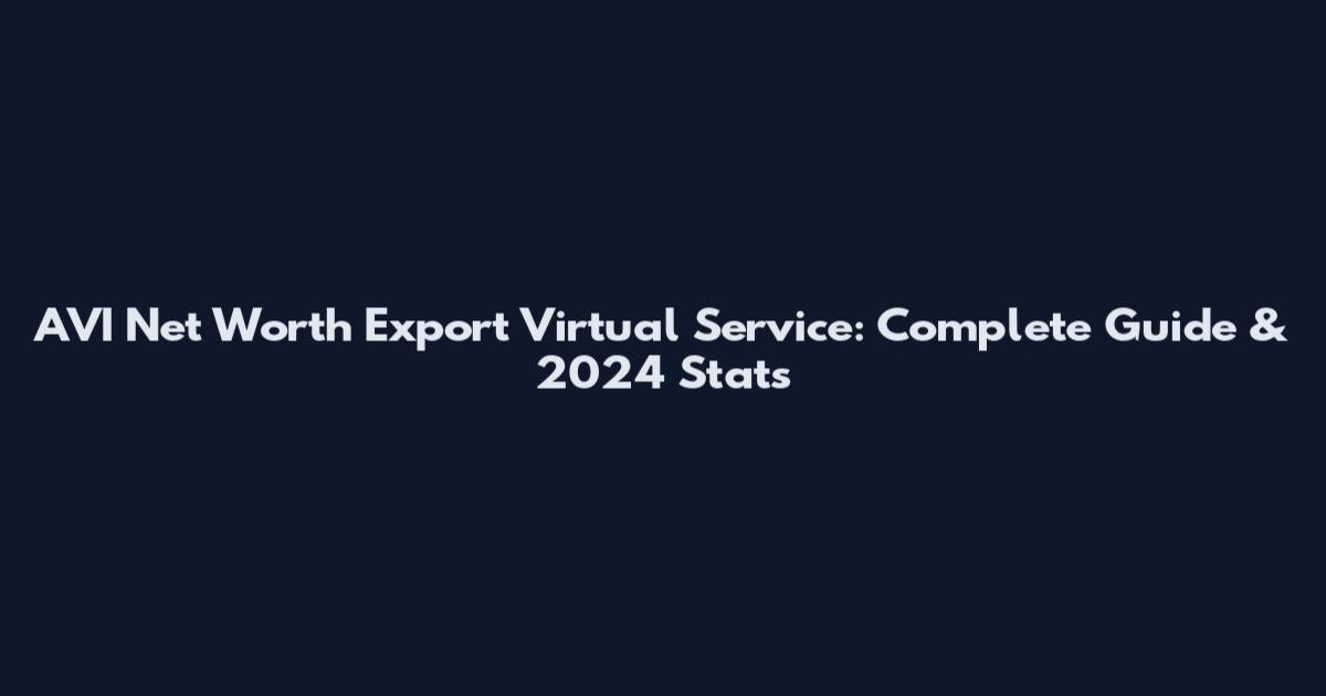 AVI Net Worth Export Virtual Service: Complete Guide & 2024 Stats
