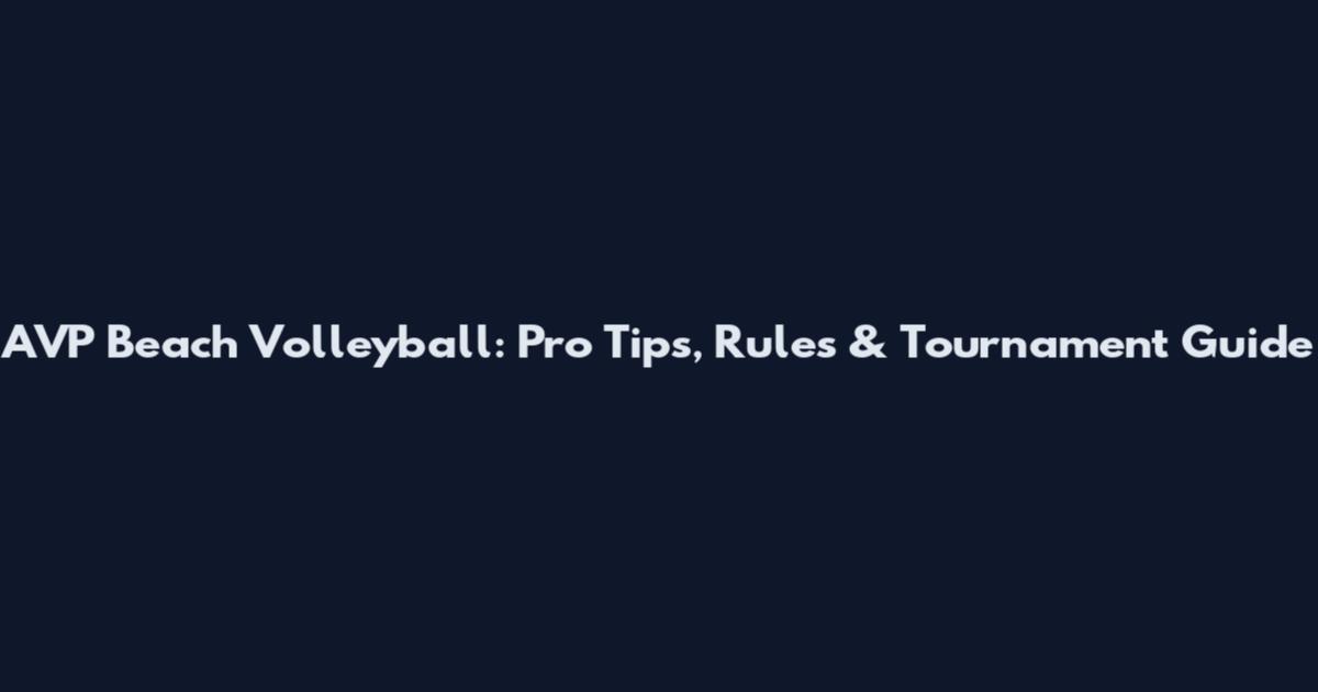 AVP Beach Volleyball: Pro Tips, Rules & Tournament Guide