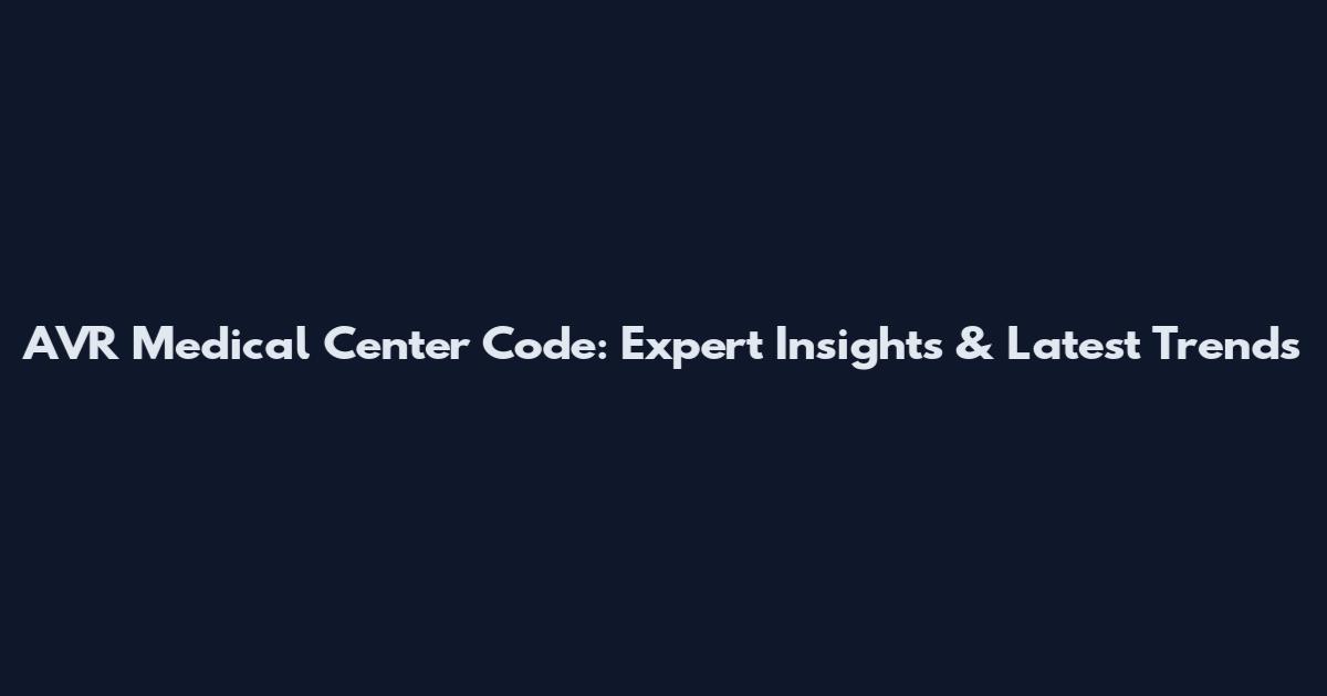 AVR Medical Center Code: Expert Insights & Latest Trends
