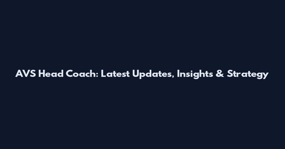 AVS Head Coach: Latest Updates, Insights & Strategy