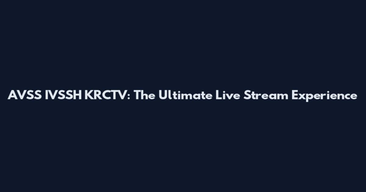 AVSS IVSSH KRCTV: The Ultimate Live Stream Experience
