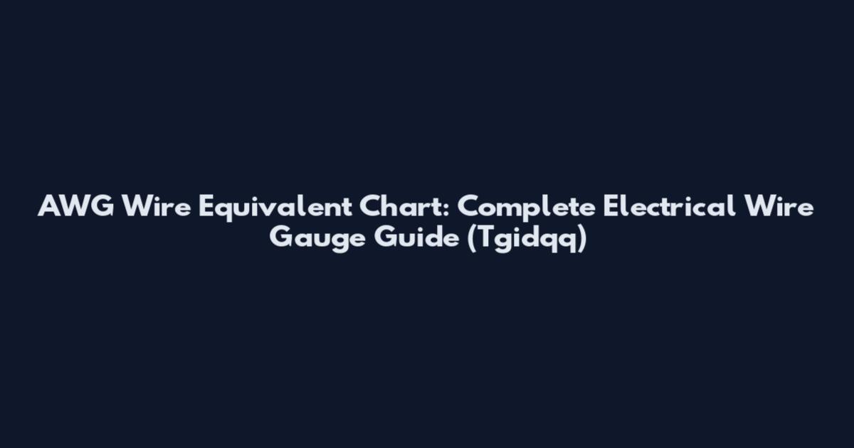 AWG Wire Equivalent Chart: Complete Electrical Wire Gauge Guide (Tgidqq)
