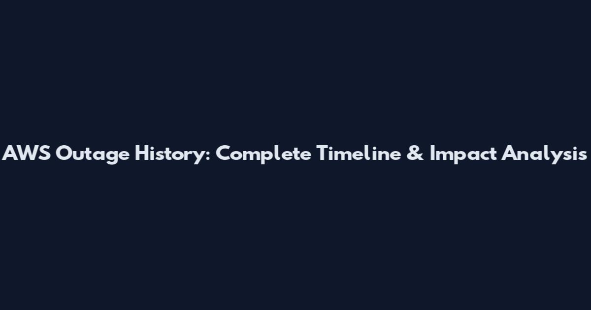 AWS Outage History: Complete Timeline & Impact Analysis