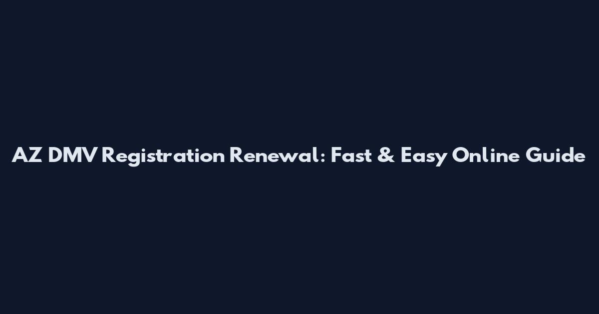 AZ DMV Registration Renewal: Fast & Easy Online Guide