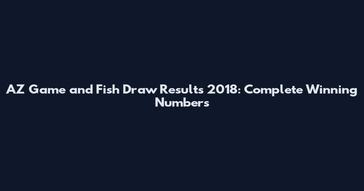 AZ Game and Fish Draw Results 2018: Complete Winning Numbers