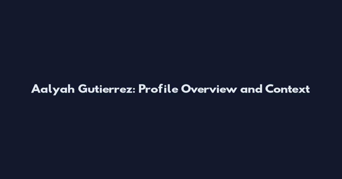 Aalyah Gutierrez: Profile Overview and Context