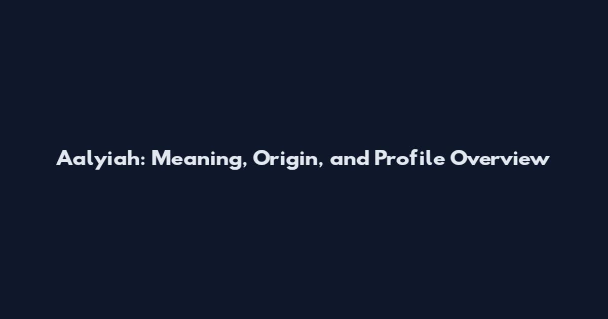 Aalyiah: Meaning, Origin, and Profile Overview