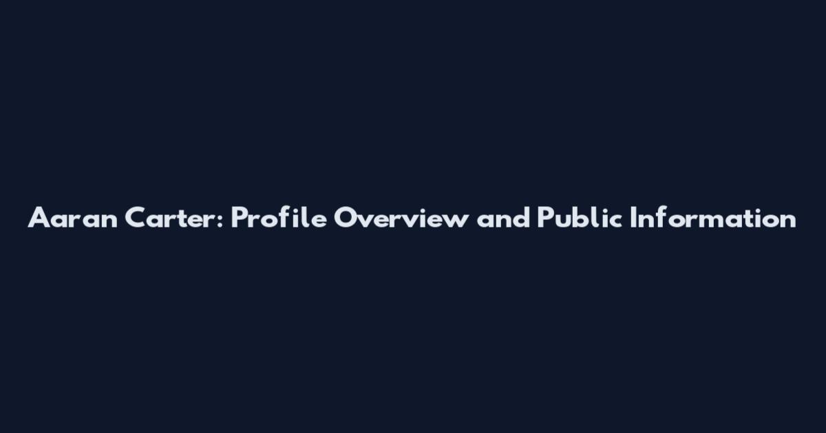 Aaran Carter: Profile Overview and Public Information