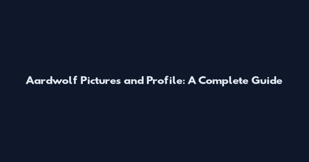 Aardwolf Pictures and Profile: A Complete Guide