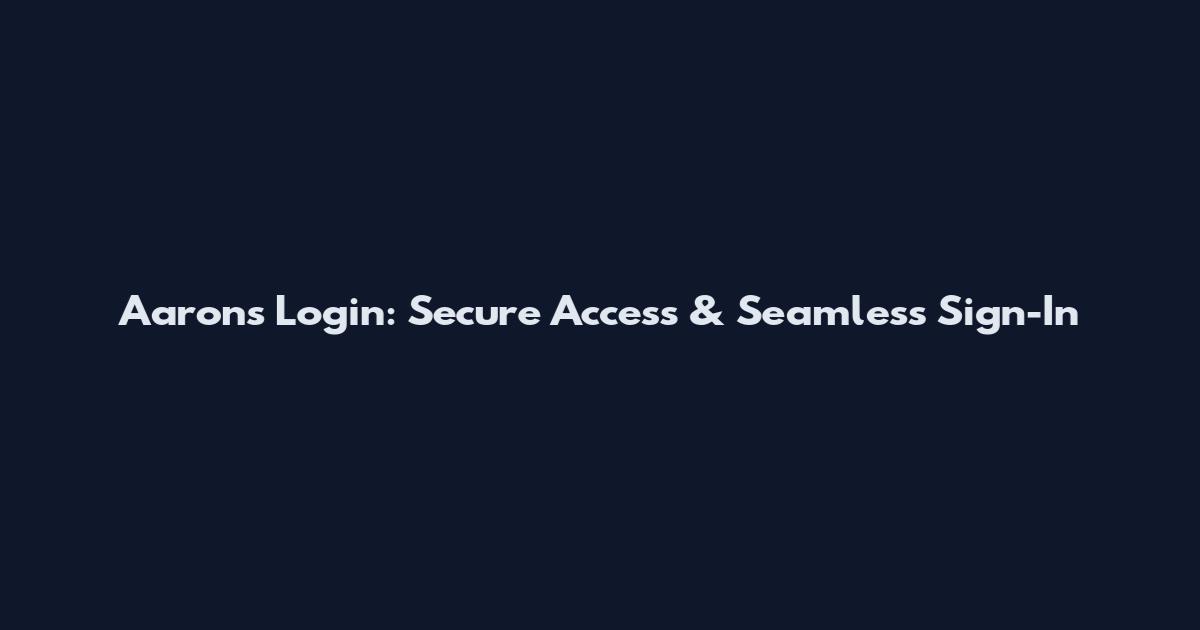 Aaron's Login: Secure Access & Seamless Sign-In