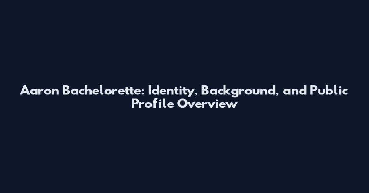 Aaron Bachelorette: Identity, Background, and Public Profile Overview