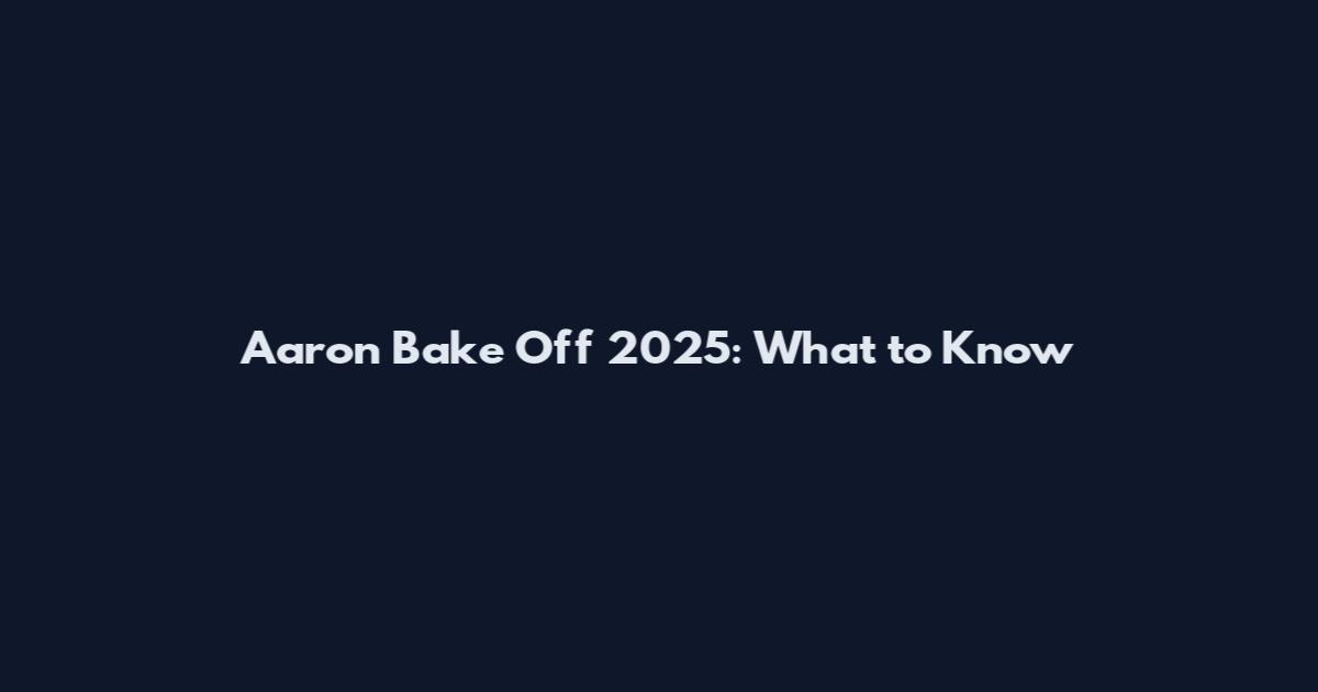 Aaron Bake Off 2025: What to Know