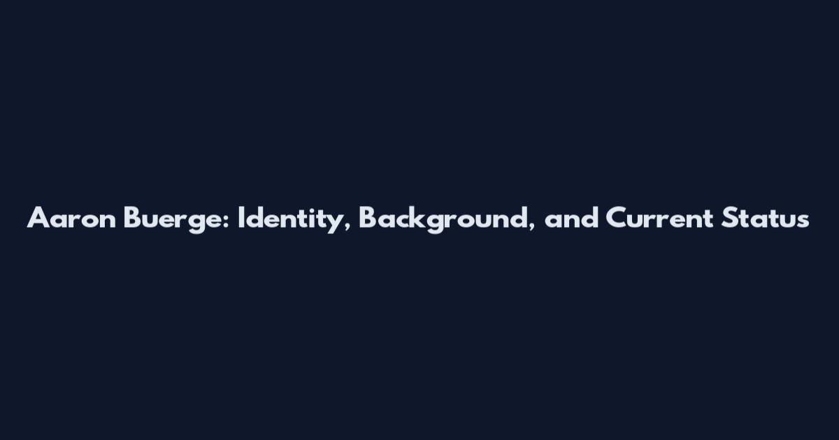 Aaron Buerge: Identity, Background, and Current Status