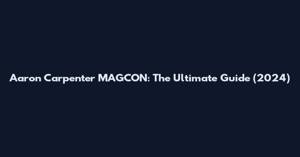 Aaron Carpenter MAGCON: The Ultimate Guide (2024)