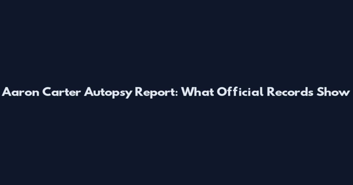 Aaron Carter Autopsy Report: What Official Records Show