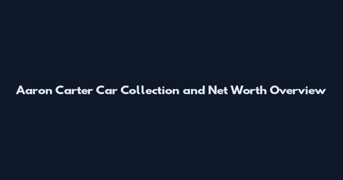 Aaron Carter Car Collection and Net Worth Overview
