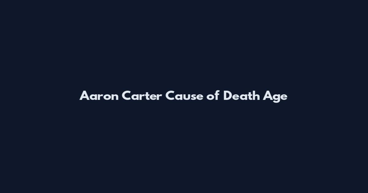 Aaron Carter Cause of Death Age