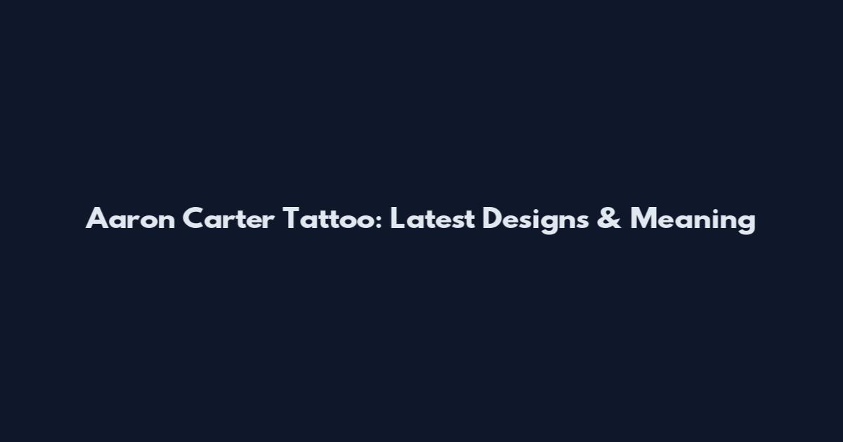 Aaron Carter Tattoo: Latest Designs & Meaning