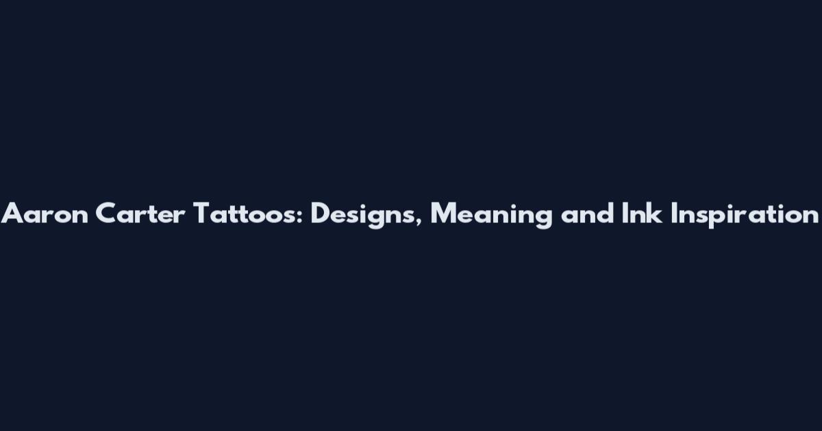 Aaron Carter Tattoos: Designs, Meaning and Ink Inspiration