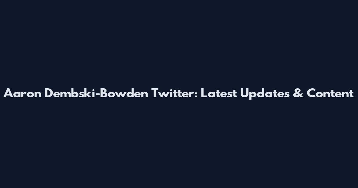 Aaron Dembski-Bowden Twitter: Latest Updates & Content