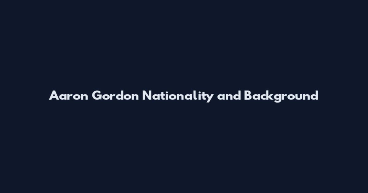 Aaron Gordon Nationality and Background