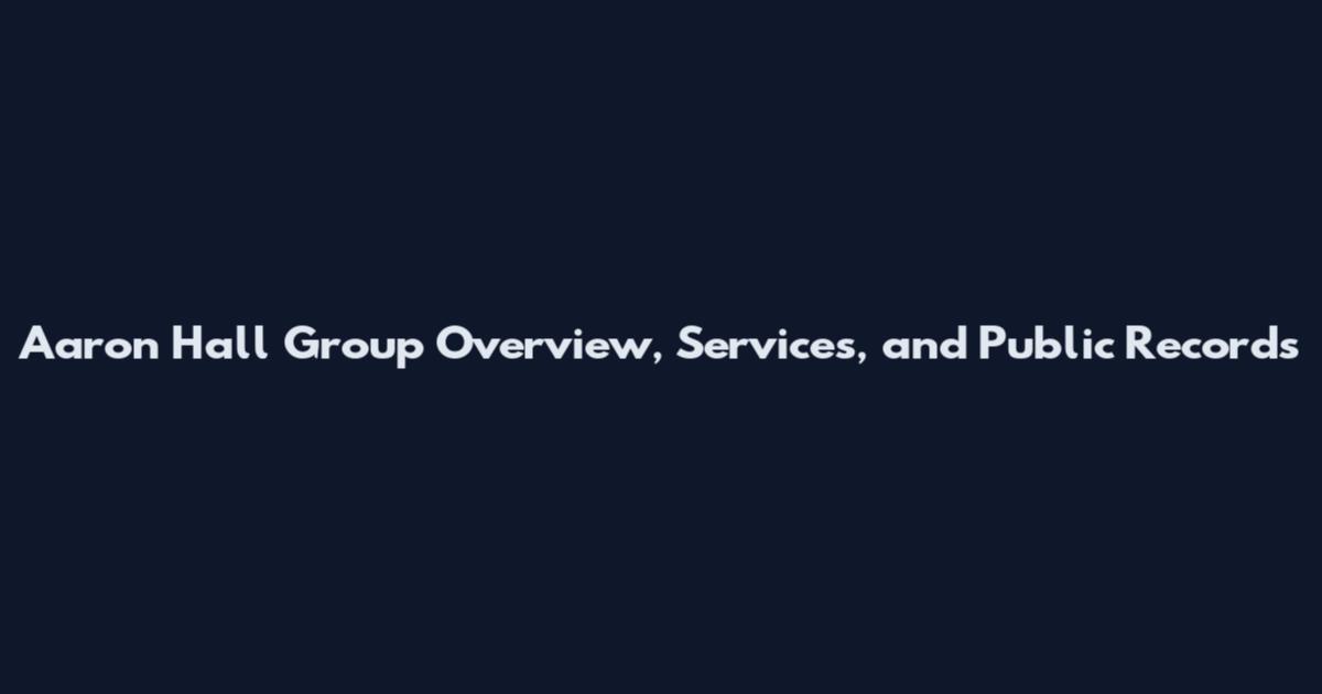 Aaron Hall Group Overview, Services, and Public Records