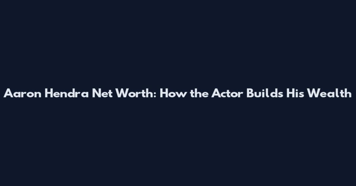 Aaron Hendra Net Worth: How the Actor Builds His Wealth