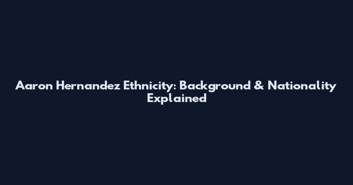Aaron Hernandez Ethnicity: Background & Nationality Explained