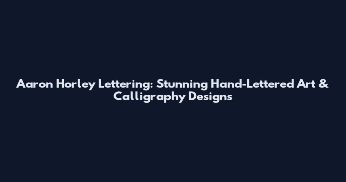 Aaron Horley Lettering: Stunning Hand-Lettered Art & Calligraphy Designs