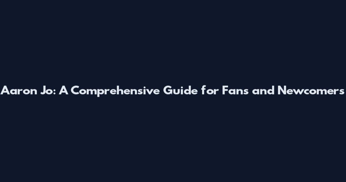 Aaron Jo: A Comprehensive Guide for Fans and Newcomers