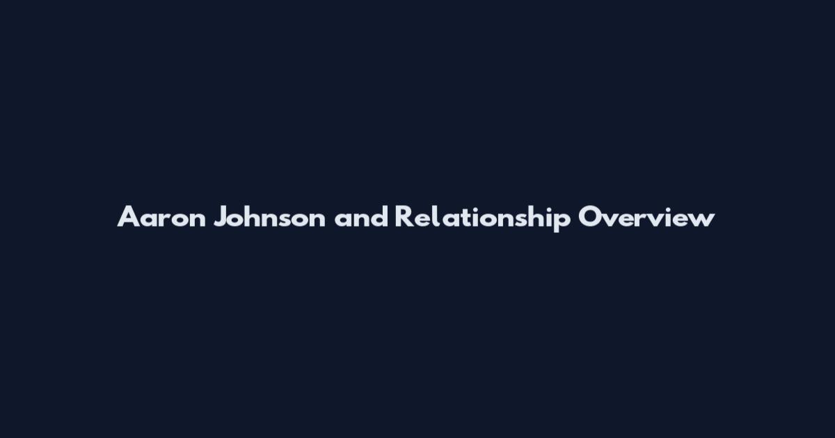 Aaron Johnson and Relationship Overview