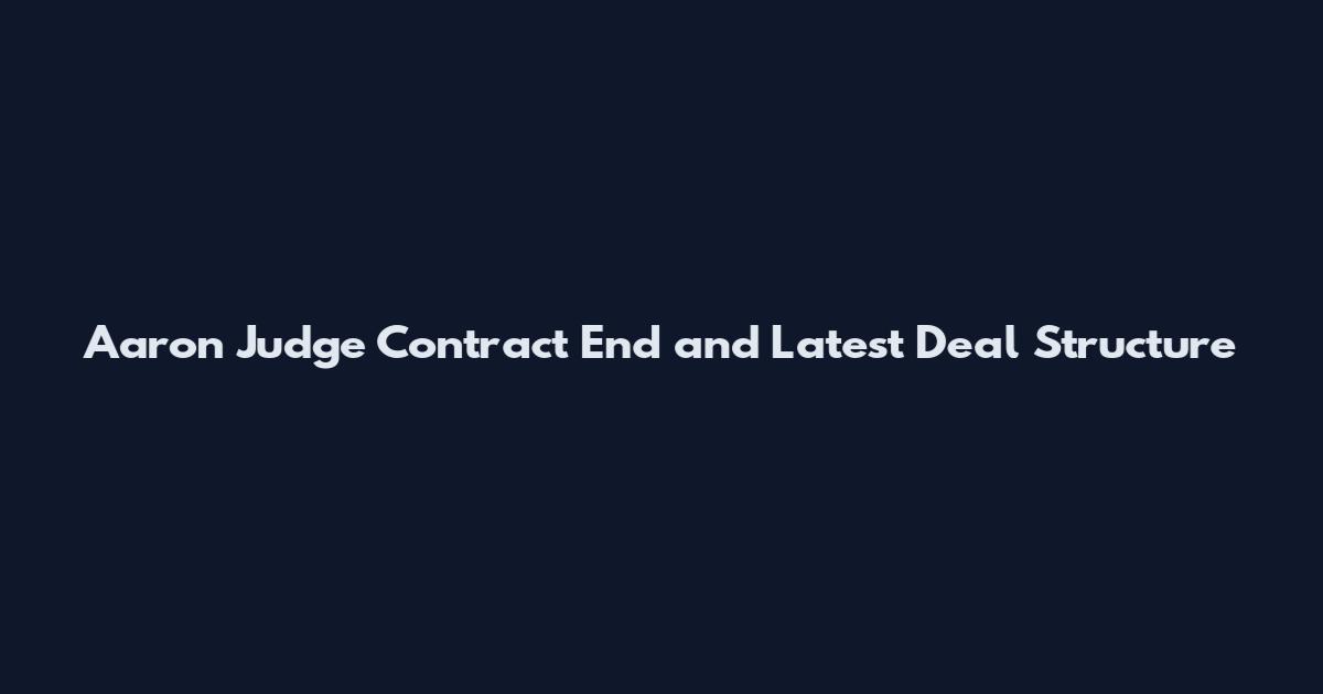 Aaron Judge Contract End and Latest Deal Structure