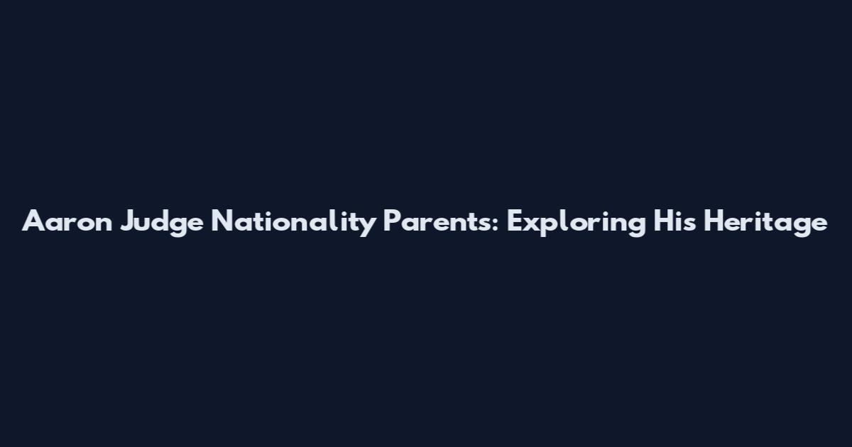 Aaron Judge Nationality Parents: Exploring His Heritage