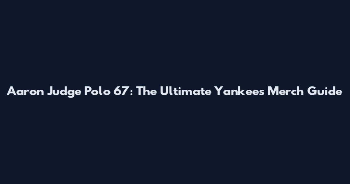 Aaron Judge Polo 67: The Ultimate Yankees Merch Guide