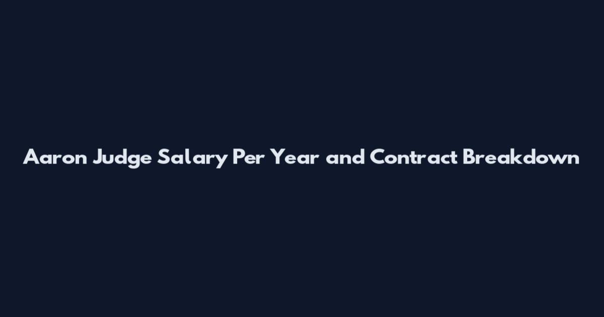 Aaron Judge Salary Per Year and Contract Breakdown