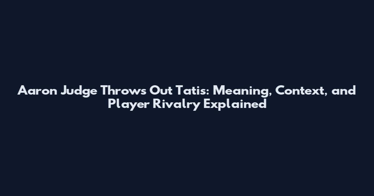 Aaron Judge Throws Out Tatis: Meaning, Context, and Player Rivalry Explained