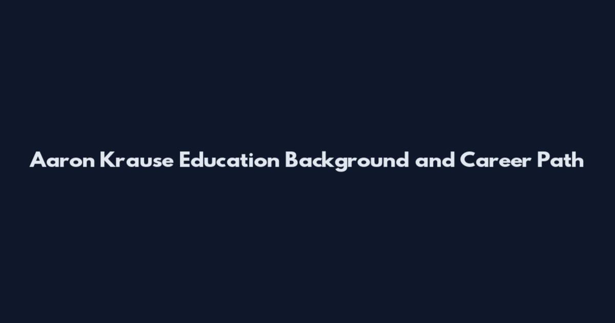 Aaron Krause Education Background and Career Path