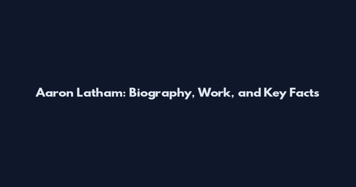 Aaron Latham: Biography, Work, and Key Facts