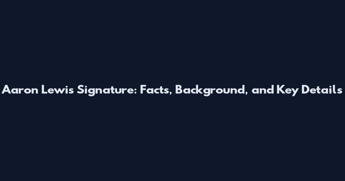 Aaron Lewis Signature: Facts, Background, and Key Details