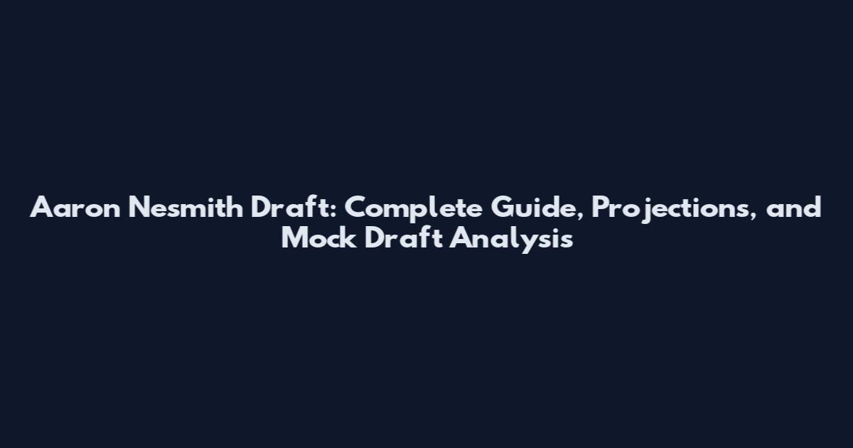 Aaron Nesmith Draft: Complete Guide, Projections, and Mock Draft Analysis
