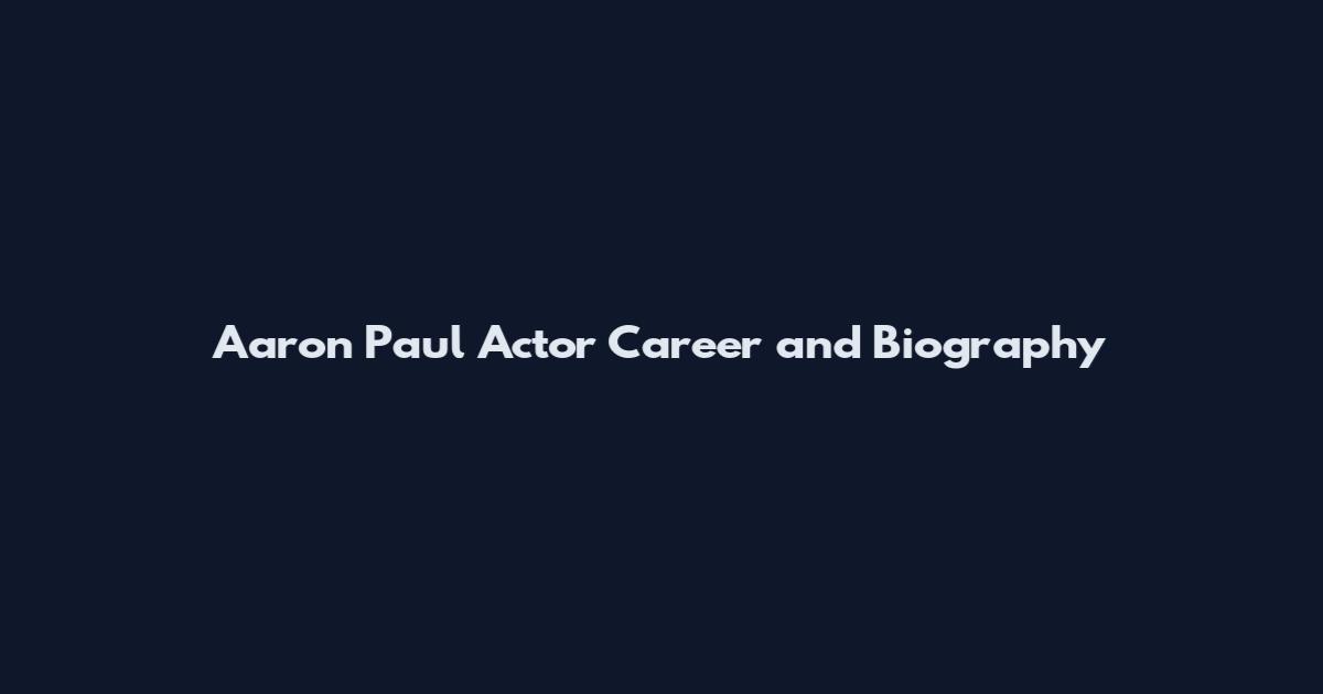 Aaron Paul Actor Career and Biography
